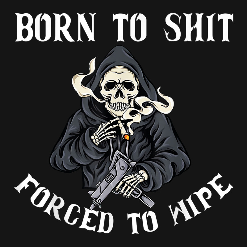 Born To Shit Forced To Wipe Born 2 Shit Forced 2 Wipe T Shirt Mesh Cap ...