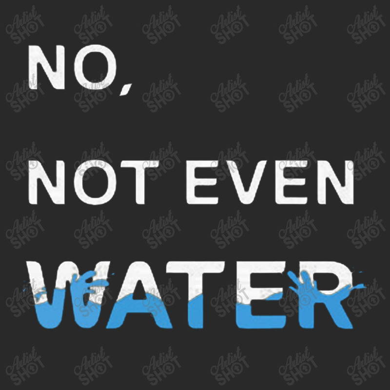 No Not Even Water Toddler T-shirt | Artistshot