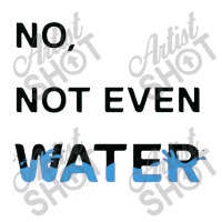 No Not Even Water Toddler T-shirt | Artistshot