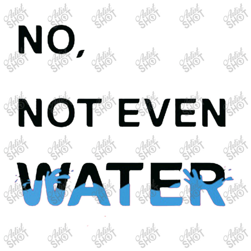 No Not Even Water Toddler T-shirt | Artistshot