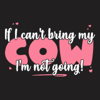 If I Cant Bring T  Shirt If I Can't Bring My Cow I'm Not Going   Cute T-shirt | Artistshot