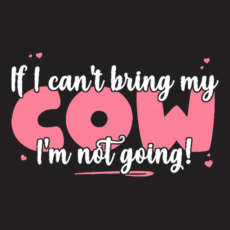 If I Cant Bring T  Shirt If I Can't Bring My Cow I'm Not Going   Cute T-shirt | Artistshot