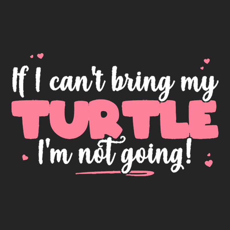 If I Cant Bring T  Shirt If I Can't Bring My Turtle I'm Not Going   Cu Unisex Hoodie | Artistshot