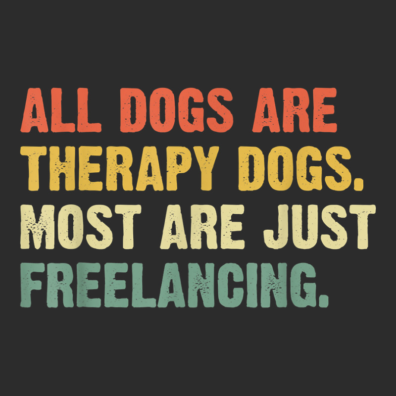 All Dogs Are Therapy Dogs Most Are Just Freelancing T Shirt Baseball Cap by maionexzweddel1i | Artistshot