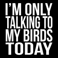 I'm Only Talking To My Birds Today Gift For A Pet Bird Lover T Shirt Camo Snapback | Artistshot