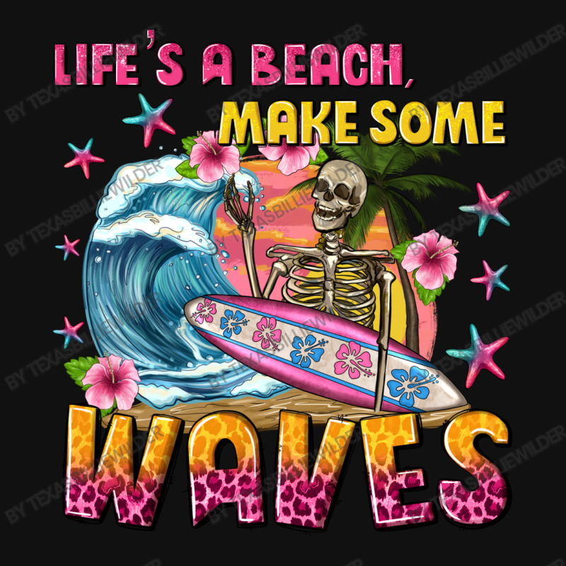 Lifes A Beach Make Some Waves Graphic T-shirt by texasbilliewilder | Artistshot