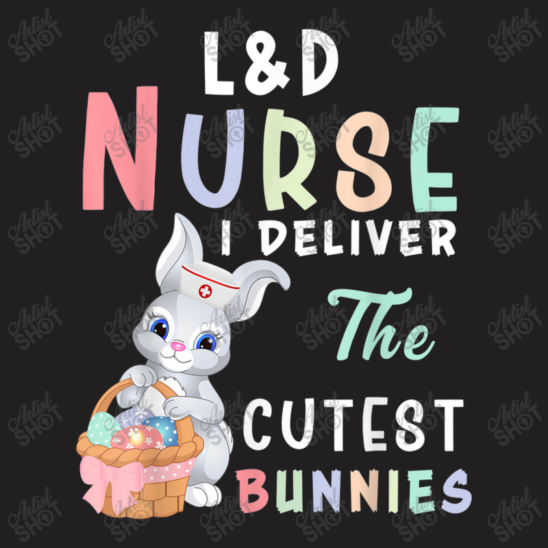 L&d Nurse I Deliver The Cutest Bunny Easter Day T-Shirt by YenNgoc | Artistshot