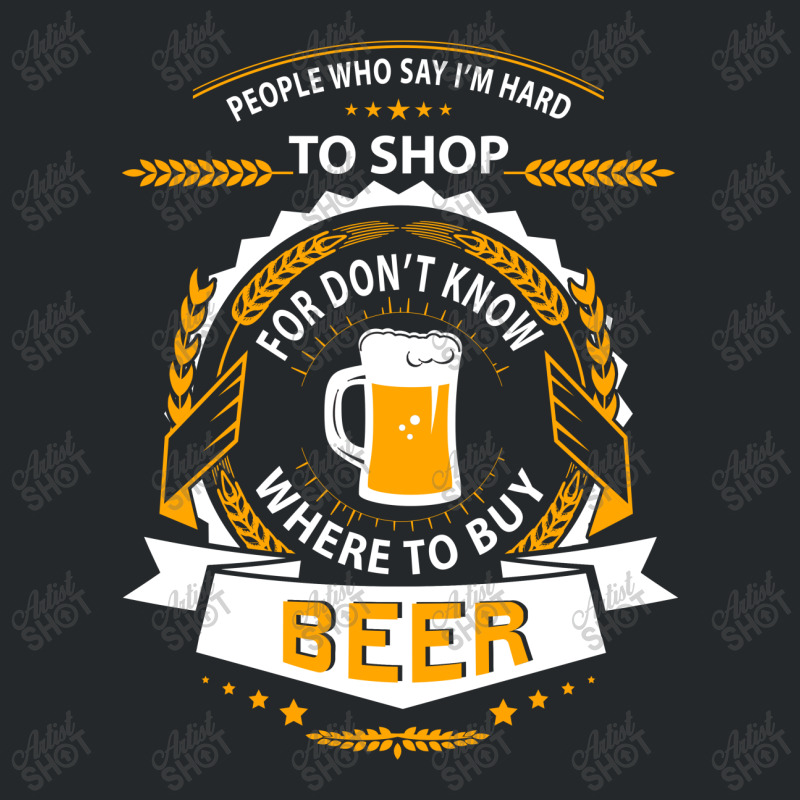 People Who Say I'm Hard To Shop For Don't Know Where To Buy Beer Crewneck Sweatshirt | Artistshot