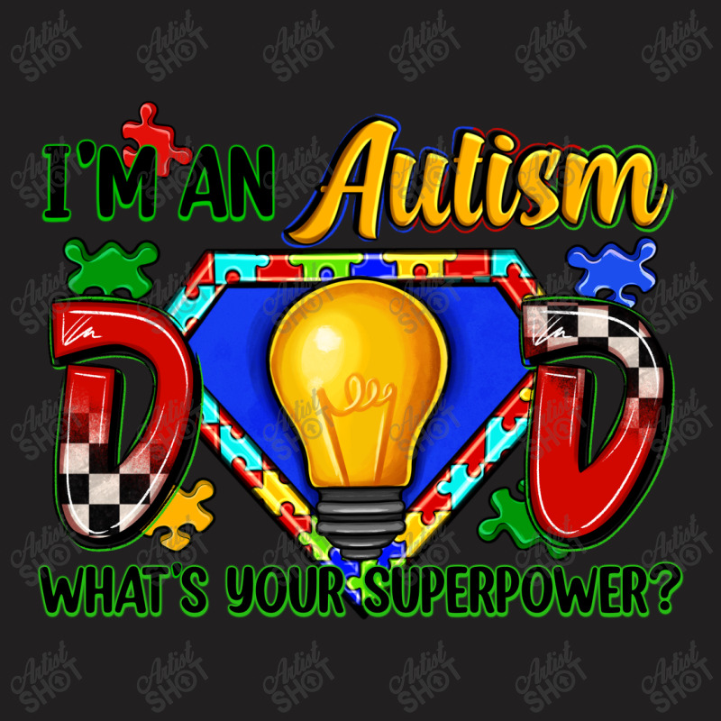 Im An Autism Dad Whats Your Superpower T-shirt | Artistshot