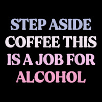 Funny Step Aside Coffee This Is A Job For Alcohol Sarcastic T Shirt Camo Snapback | Artistshot