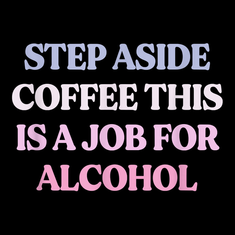 Funny Step Aside Coffee This Is A Job For Alcohol Sarcastic T Shirt Camo Snapback by magbyf | Artistshot