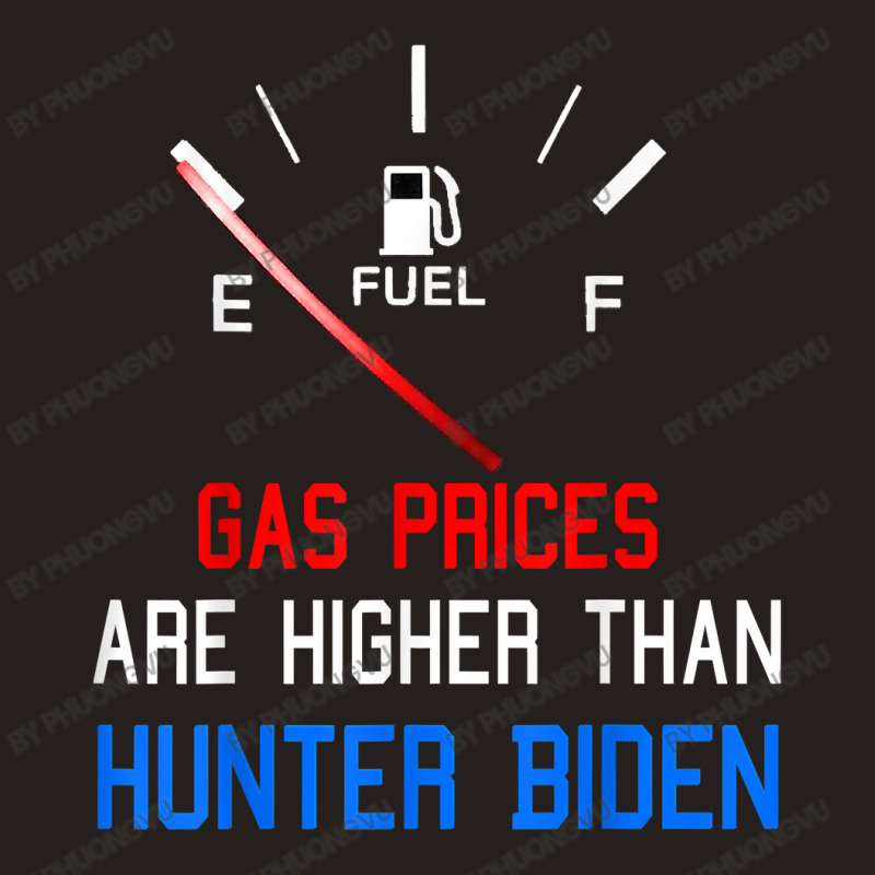 Joe Biden Gas Prices Are Higher Than Hunter Worst President T Shirt Tank Top by phuongvu | Artistshot