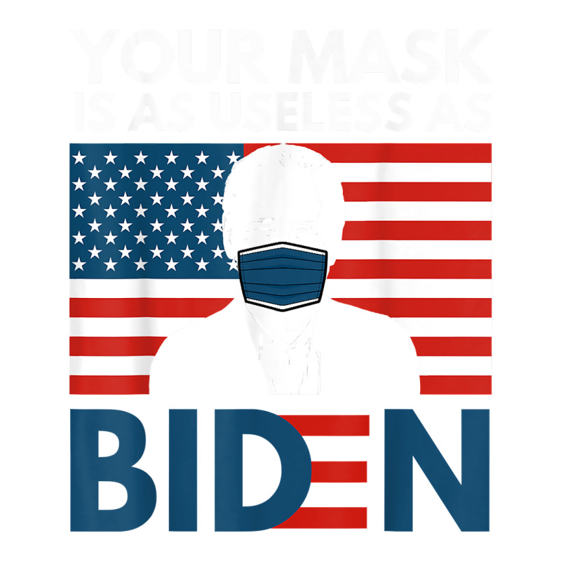 Your Mask Is As Useless As Biden Anti Biden Sucks Political T Shirt ...