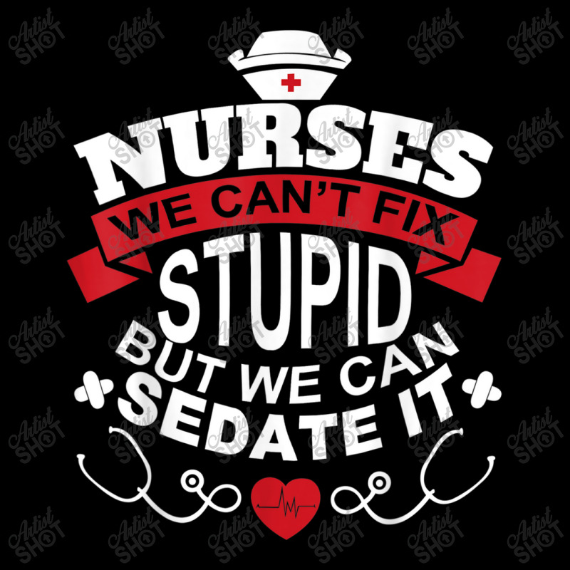 Nurses We Can't Fix Stupid But We Can Sedate It T Shirt Toddler Sweatshirt by YenNgoc | Artistshot