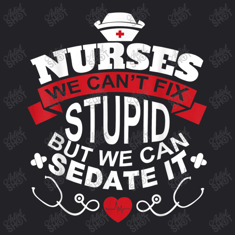 Nurses We Can't Fix Stupid But We Can Sedate It T Shirt Youth Tee by YenNgoc | Artistshot