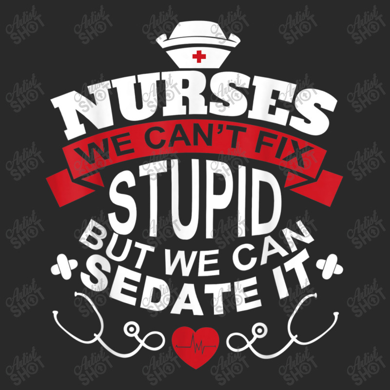 Nurses We Can't Fix Stupid But We Can Sedate It T Shirt Toddler T-shirt by YenNgoc | Artistshot