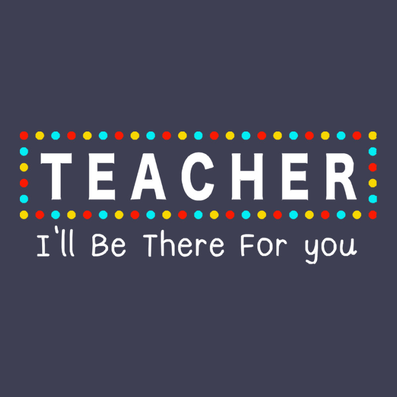 Teacher Ill Be There For You T  Shirt Teacher I'll Be There For You T Mesh Cap | Artistshot