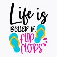 Life Is Better In Flip Flops T-shirt | Artistshot