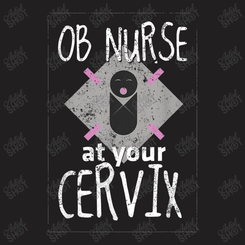 Ob Nurse Shirt At Your Cervix Nurse Gifts Funny T-shirt | Artistshot