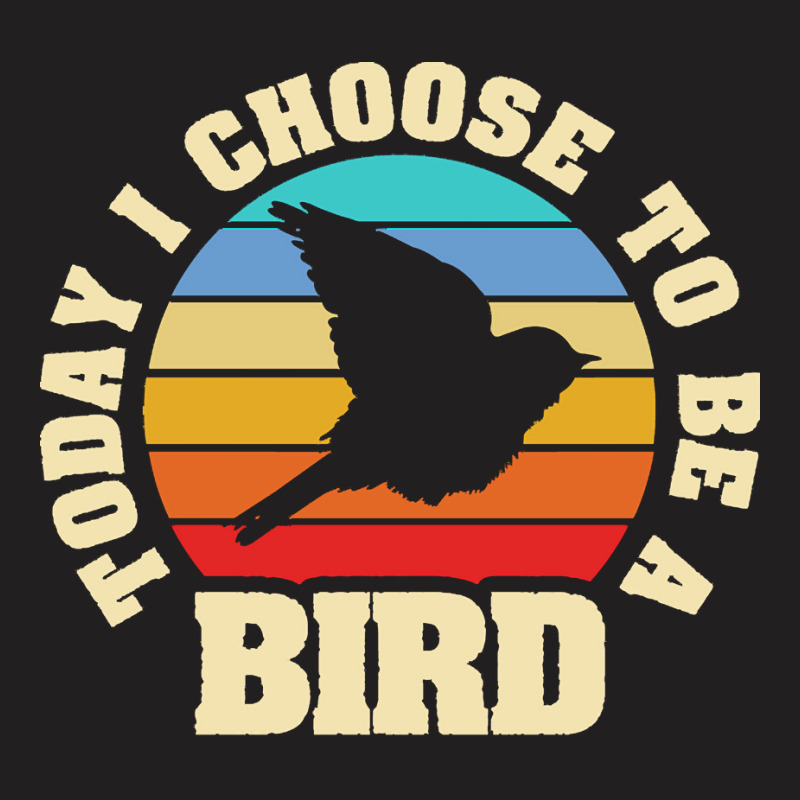 Bird T  Shirt I Like Bird Funny Vintage Lover Today I Choose Bird T  S T-shirt | Artistshot