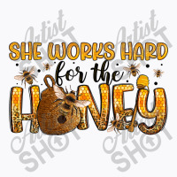 She Works Hard For The Honey T-shirt | Artistshot