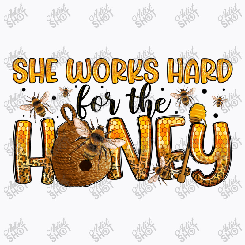 She Works Hard For The Honey T-shirt | Artistshot