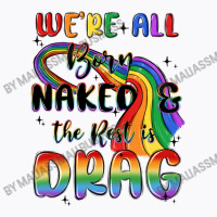 We're All Born Naked The Rest Is Drag T-shirt | Artistshot