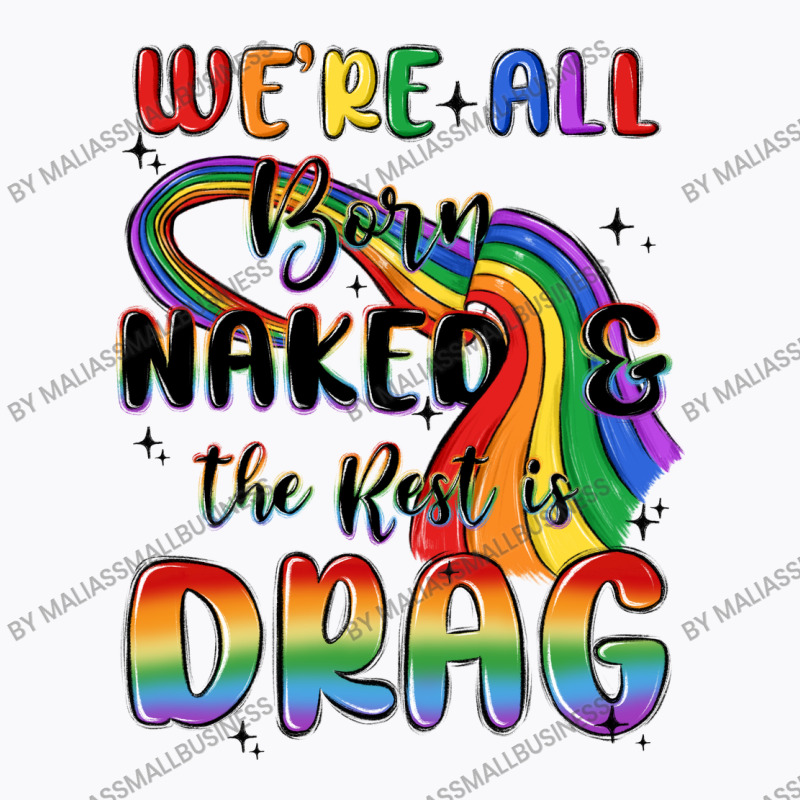 We're All Born Naked The Rest Is Drag T-shirt | Artistshot