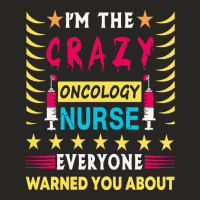 Oncology Nurse T  Shirt I'm The Crazy Oncology Nurse T  Shirt Ladies Fitted T-shirt | Artistshot