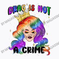 Drag Is Not A Crime Fabulous Drag Queen T-shirt | Artistshot