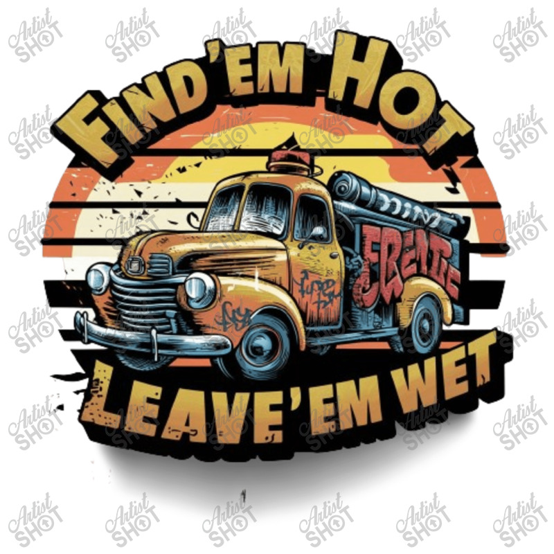 Find 'em Hot & Leave 'em Wet Unisex Hoodie | Artistshot