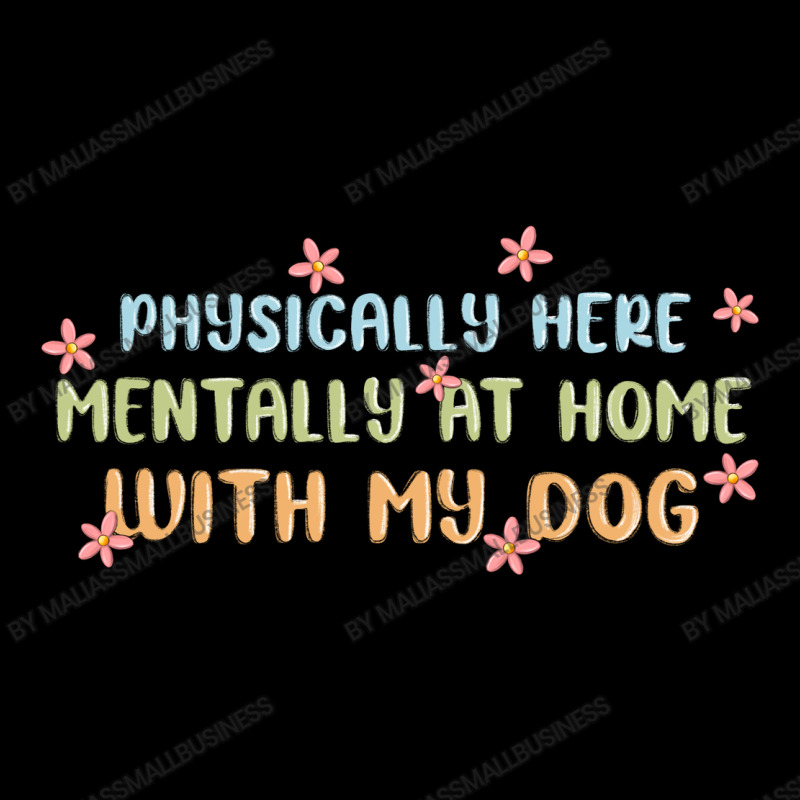 Physically Here Mentally At Home With My Dog Zipper Hoodie | Artistshot