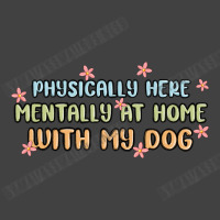 Physically Here Mentally At Home With My Dog Vintage T-shirt | Artistshot