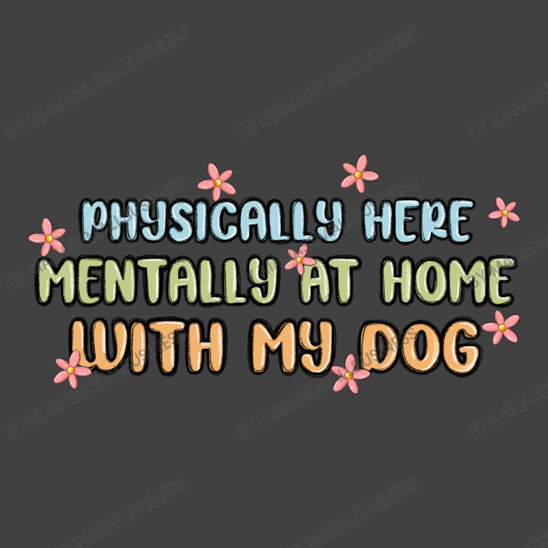 Physically Here Mentally At Home With My Dog Vintage T-shirt | Artistshot