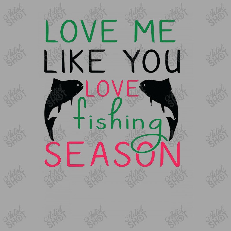 Love Me Like You Love Fishing Season, Funny Fishing Toddler Sweatshirt by hoainv | Artistshot