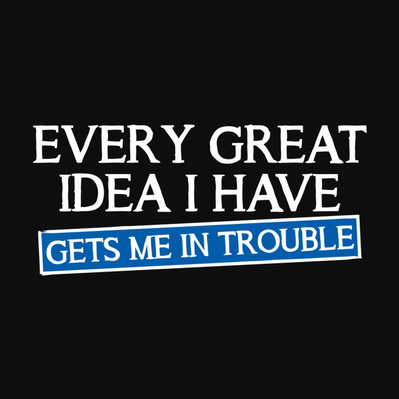 Every Great Idea I Have Gets Me In Trouble Crop Top | Artistshot