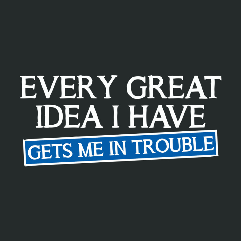 Every Great Idea I Have Gets Me In Trouble Women's Triblend Scoop T-shirt | Artistshot