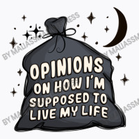 Opinions On How I'm Supposed To Live My Life T-shirt | Artistshot