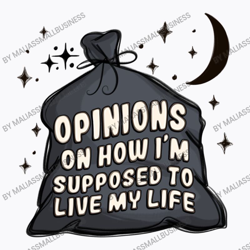 Opinions On How I'm Supposed To Live My Life T-shirt | Artistshot