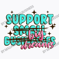 Support Small Businesses Big Dreams T-shirt | Artistshot