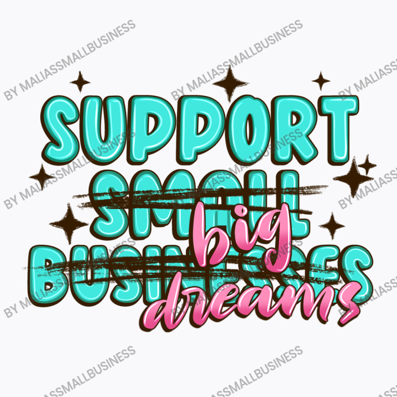 Support Small Businesses Big Dreams T-shirt | Artistshot