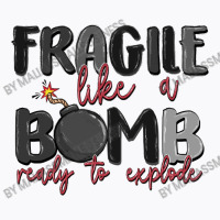 Fragile Like A Bomb Ready To Explode T-shirt | Artistshot