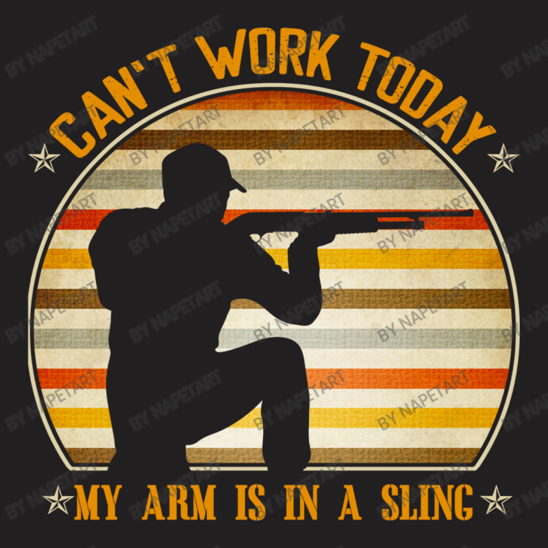 Cant Work Today My Arm Is In A Sling Funny Hunting Deer Hunter T-Shirt by NapetArt | Artistshot