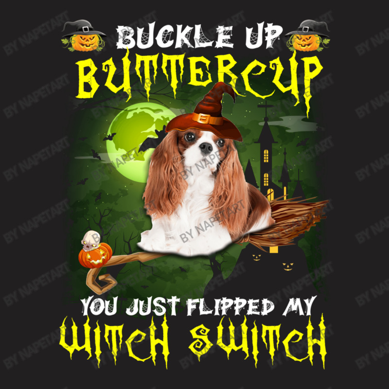 Cavalier King Chales Spaniel Buckle Up Buttercup You Just Flipped My W T-shirt | Artistshot