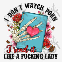 I Don T Watch Porn I Read It Like A Fucking Lady Classic T-shirt | Artistshot