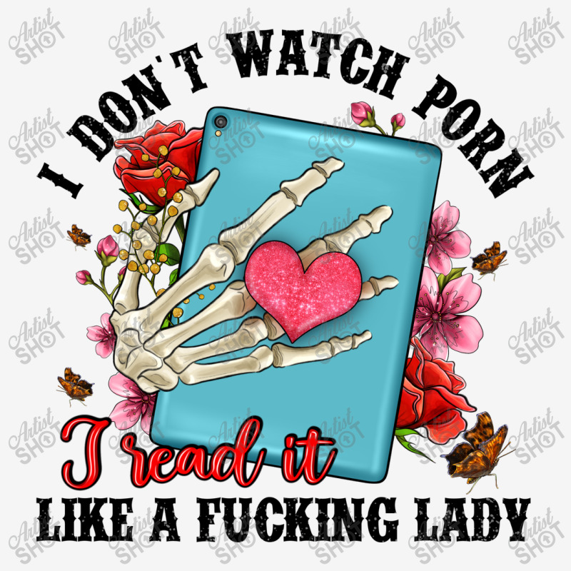 I Don T Watch Porn I Read It Like A Fucking Lady Classic T-shirt by Artiststas | Artistshot