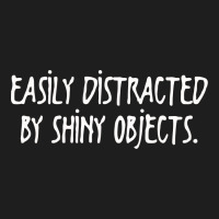 Easily Distracted By Shiny Objects Classic T-shirt | Artistshot