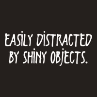 Easily Distracted By Shiny Objects Tank Top | Artistshot