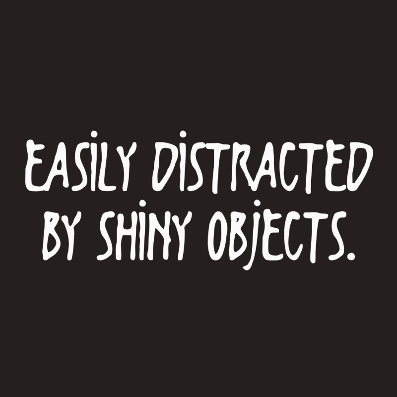 Easily Distracted By Shiny Objects Tank Top | Artistshot