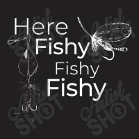 Here Fishy Fishy Fishy   Funny Fishermen's Fish T-shirt | Artistshot